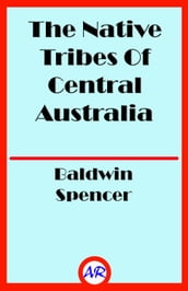 The Native Tribes Of Central Australia (Illustrated)