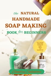 The Natural Handmade Soap Making Book For Beginners