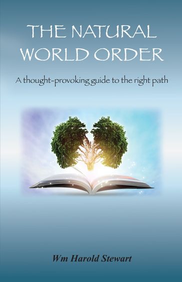 The Natural World Order (A thought provoking guide to the right path) - Wm Harold Stewart