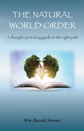 The Natural World Order (A thought provoking guide to the right path)