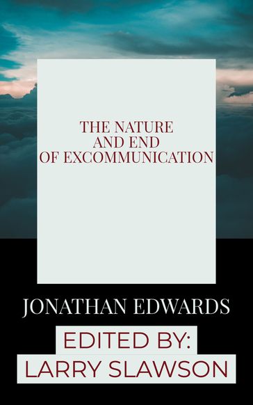 The Nature and End of Excommunication - Jonathan Edwards - Larry Slawson