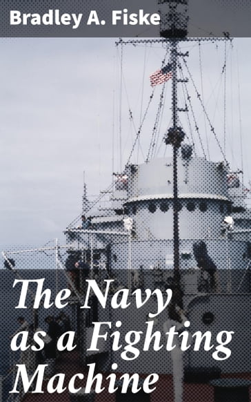 The Navy as a Fighting Machine - Bradley A. Fiske