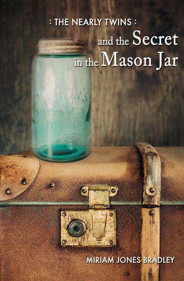 The Nearly Twins and the Secret in the Mason Jar - Miriam Jones Bradley