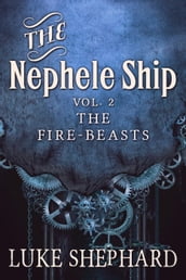 The Nephele Ship: Volume Two - The Fire-Beasts (A Steampunk Adventure)