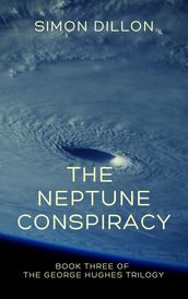 The Neptune Conspiracy: Book Three of The George Hughes Trilogy