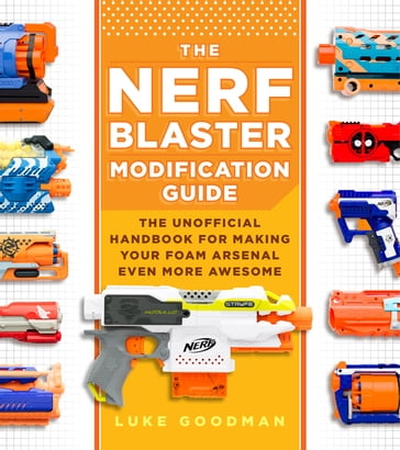 The Nerf Blaster Modification Guide - Luke Goodman