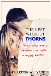 The Nest Without Thorns  Seven Ways Every Woman Can Build a Happy Home 