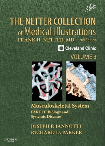 The Netter Collection of Medical Illustrations: Musculoskeletal System, Volume 6, Part III - Musculoskeletal Biology and Systematic Musculoskeletal Disease E-Book - M.D. Richard Parker - M.D.  Ph.D. Joseph P Iannotti