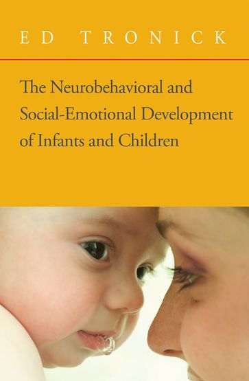 The Neurobehavioral and Social-Emotional Development of Infants and Children (Norton Series on Interpersonal Neurobiology) - Ed Tronick