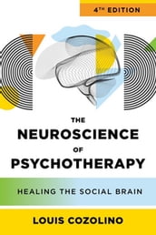 The Neuroscience of Psychotherapy: Healing the Social Brain (Fourth Edition) (IPNB)