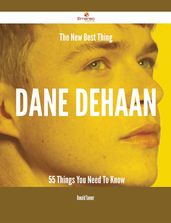 The New Best Thing Dane DeHaan - 55 Things You Need To Know