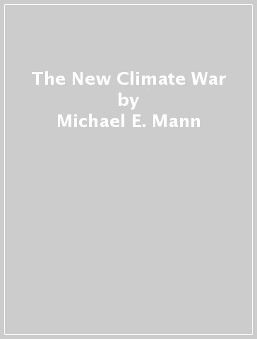 The New Climate War - Michael E. Mann