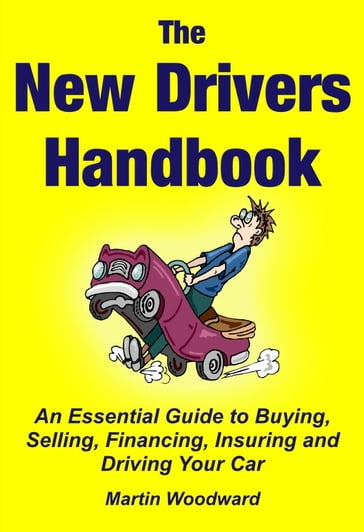 The New Drivers Handbook - An Essential Guide to Buying, Selling, Financing, Insuring and Driving Your Car - Martin Woodward