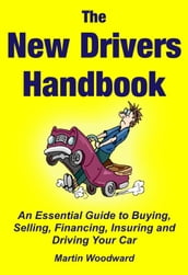 The New Drivers Handbook - An Essential Guide to Buying, Selling, Financing, Insuring and Driving Your Car