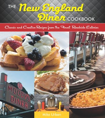 The New England Diner Cookbook: Classic and Creative Recipes from the Finest Roadside Eateries - Mike Urban