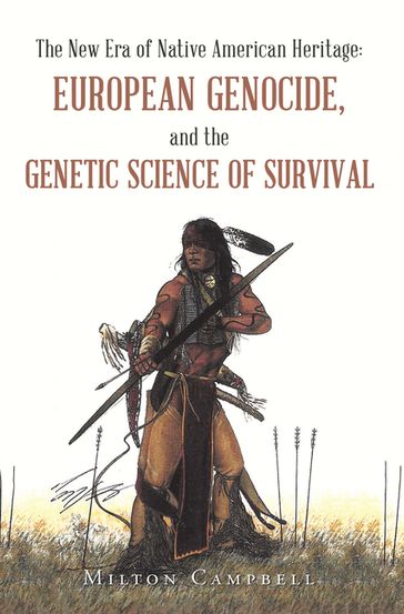 The New Era of Native American Heritage: European Genocide, and the Genetic Science of Survival - Milton Campbell