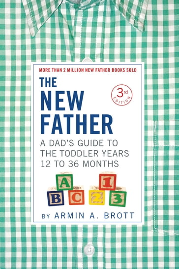 The New Father: A Dad's Guide to The Toddler Years, 12-36 Months (Third Edition) (The New Father) - Armin A. Brott