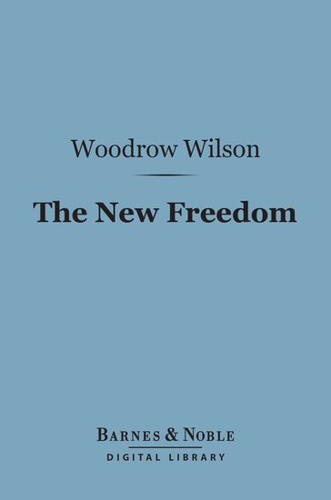 The New Freedom (Barnes & Noble Digital Library) - Woodrow Wilson