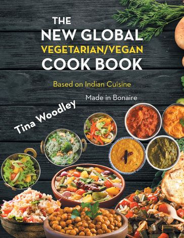 The New Global Vegetarian/Vegan Cook book Base on the Indian Cuisine - Tina Woodley
