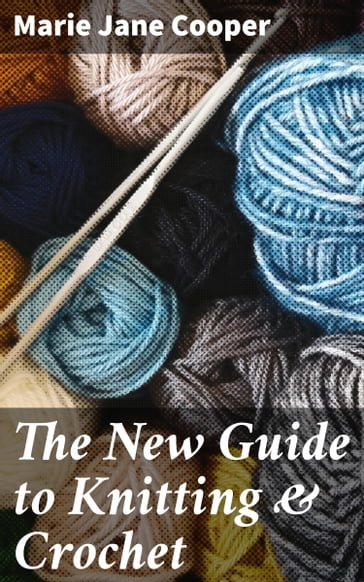 The New Guide to Knitting & Crochet - Marie Jane Cooper