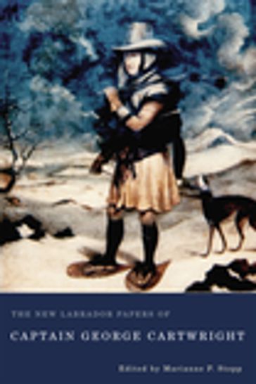 The New Labrador Papers of Captain George Cartwright - George Cartwright - Marianne P. Stopp