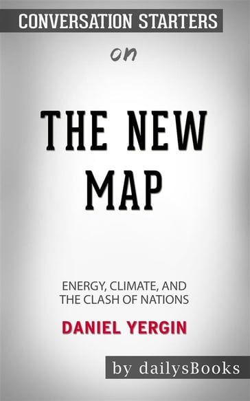 The New Map: Energy, Climate, and the Clash of Nations by Daniel Yergin: Conversation Starters - dailyBooks