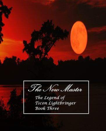 The New Master:The Legend of Tscon Lightbringer Book Three - J S Eaton
