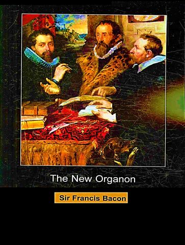 The New Organon or True Directions concerning the interpretation of Nature - Francis Bacon