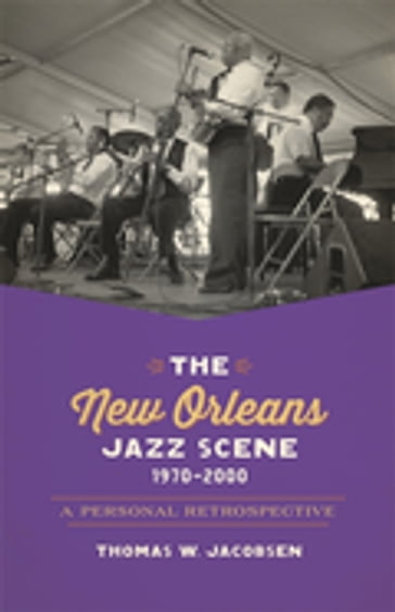 The New Orleans Jazz Scene, 19702000 - Thomas W. Jacobsen