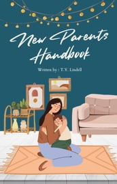 The New Parent s Handbook: A Comprehensive Guide to Parenting