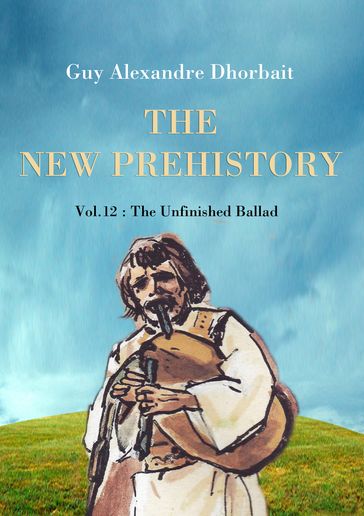 The New Prehistory. Vol. 12: The Unfinished Ballad - Guy Alexandre Dhorbait