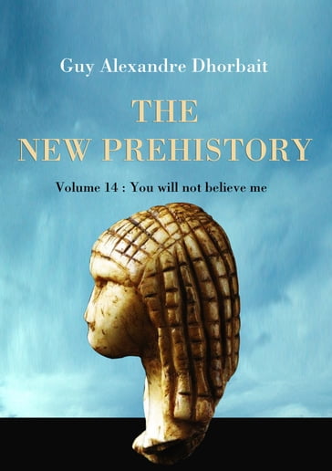 The New Prehistory. Vol. 14: You will not believe me - Guy Alexandre Dhorbait