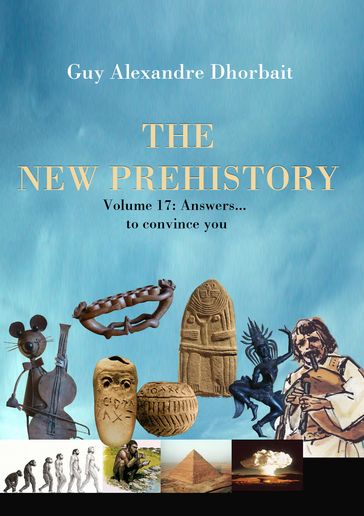 The New Prehistory. Vol. 17: Answers to convince you - Guy Alexandre Dhorbait