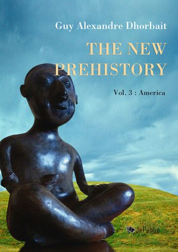 The New Prehistory. Vol. 3: America - Guy Alexandre Dhorbait