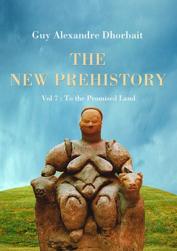 The New Prehistory. Vol. 7: To the Promised Land - Guy Alexandre Dhorbait