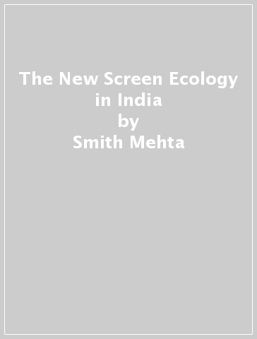 The New Screen Ecology in India - Smith Mehta