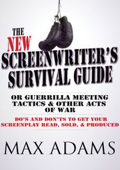 The New Screenwriter s Survival Guide: Or, Guerrilla Meeting Tactics and Other Acts of War
