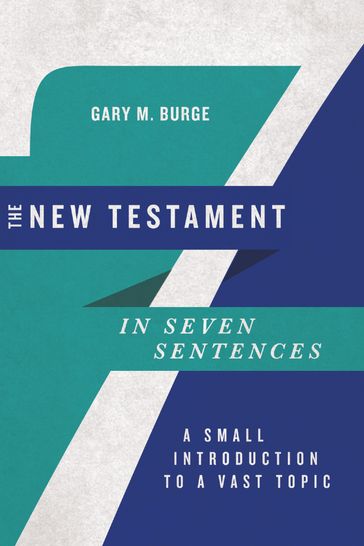 The New Testament in Seven Sentences - Gary M. Burge