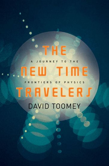 The New Time Travelers: A Journey to the Frontiers of Physics - David Toomey