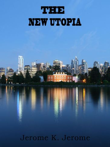The New Utopia - Jerome K. Jerome