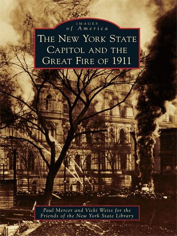 The New York State Capitol and the Great Fire of 1911 - Friends of the New York State Library - Paul Mercer - Vicki Weiss
