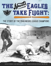 The Newark Eagles Take Flight: The Story of the 1946 Negro League Champions