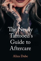 The Newly Tattooed s Guide to Aftercare