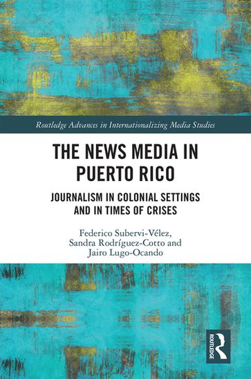 The News Media in Puerto Rico - Sandra Rodríguez-Cotto - Jairo Lugo-Ocando - Federico Subervi-Vélez