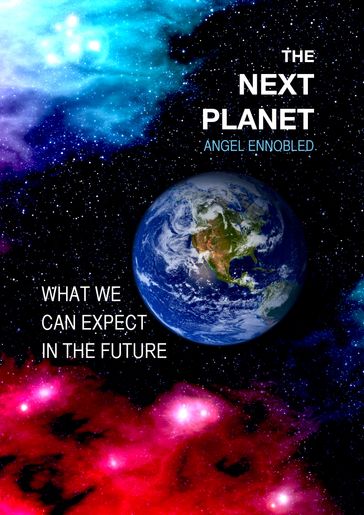The Next Planet: What We Can Expect in the Future - Angel Ennobled