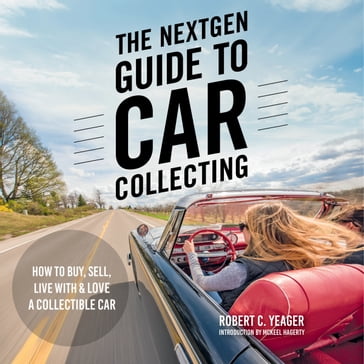 The NextGen Guide to Car Collecting - Robert C. Yeager