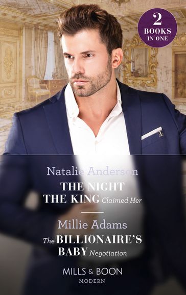 The Night The King Claimed Her / The Billionaire's Baby Negotiation: The Night the King Claimed Her / The Billionaire's Baby Negotiation (Mills & Boon Modern) - Natalie Anderson - Millie Adams