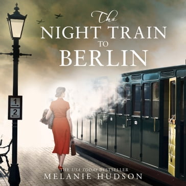 The Night Train to Berlin: The most heartbreaking and gripping epic historical novel of the year! - Melanie Hudson