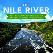 The Nile River Major Rivers of the World Series Grade 4 Children s Geography & Cultures Books