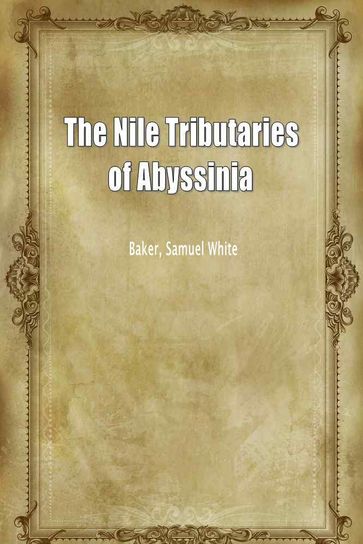 The Nile Tributaries Of Abyssinia - Baker - Samuel White